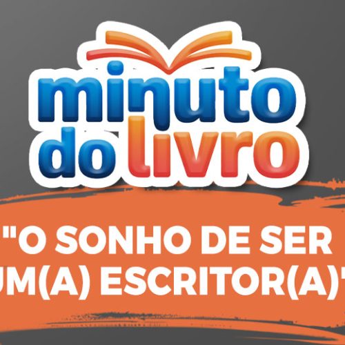 Minuto do Livro especial: “O sonho de ser um(a) escritor(a)”